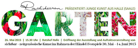 RAUSCHICKERMANN präsentiert >Garten< im Ratshof Halle 26. Mai – 20. Juni 2015